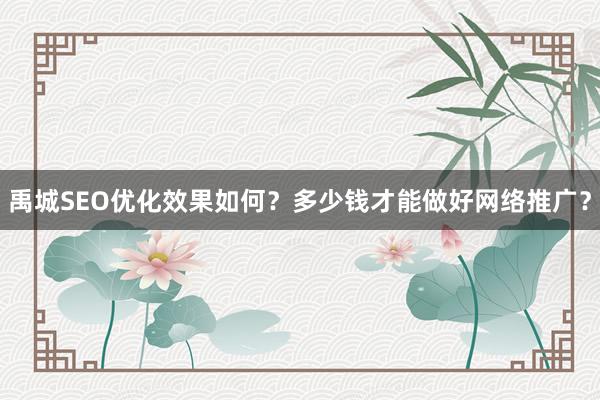 禹城SEO优化效果如何？多少钱才能做好网络推广？